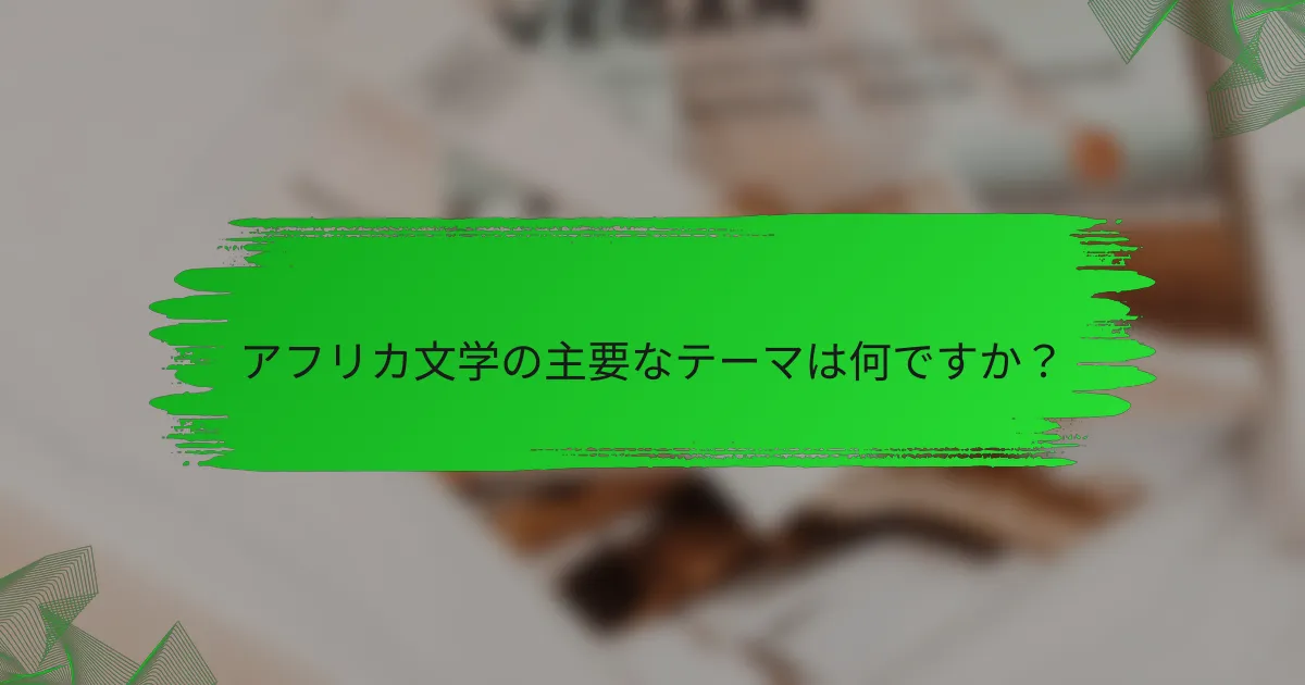 アフリカ文学の主要なテーマは何ですか？