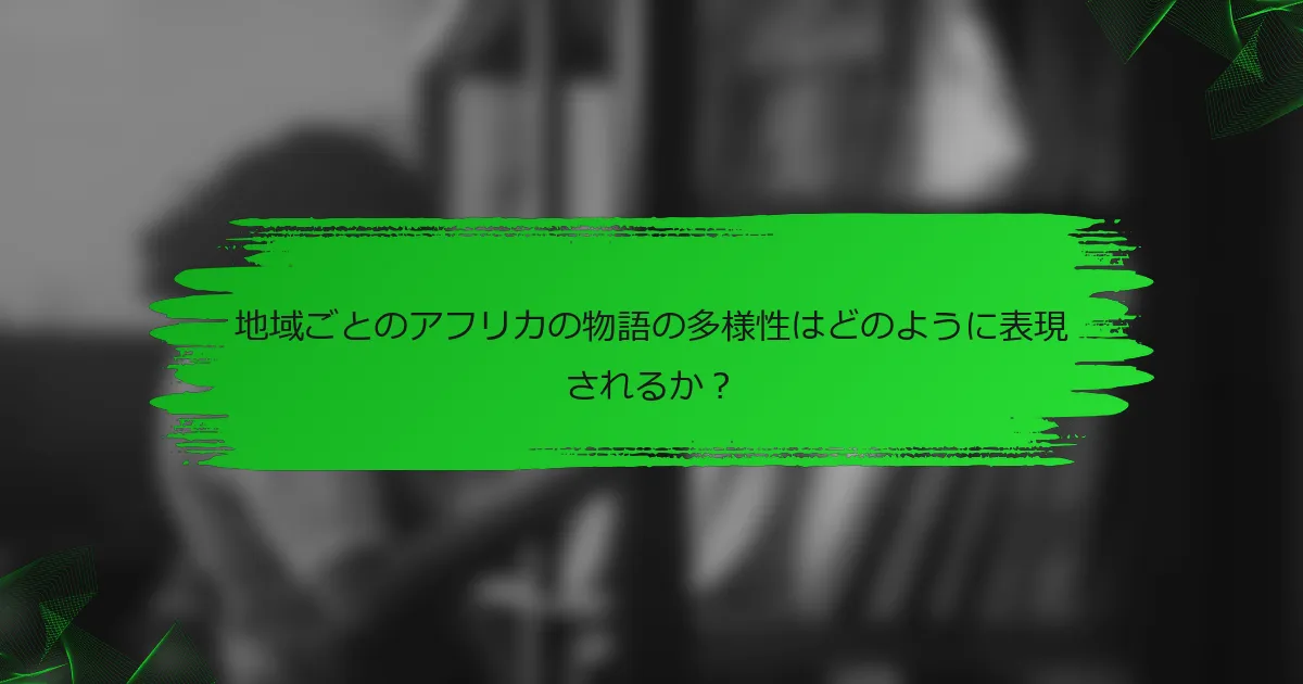 地域ごとのアフリカの物語の多様性はどのように表現されるか？