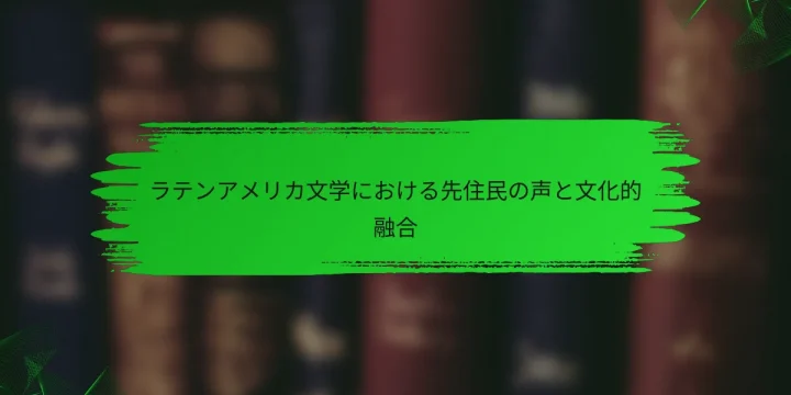 ラテンアメリカ文学における先住民の声と文化的融合