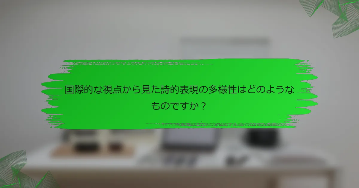 国際的な視点から見た詩的表現の多様性はどのようなものですか？