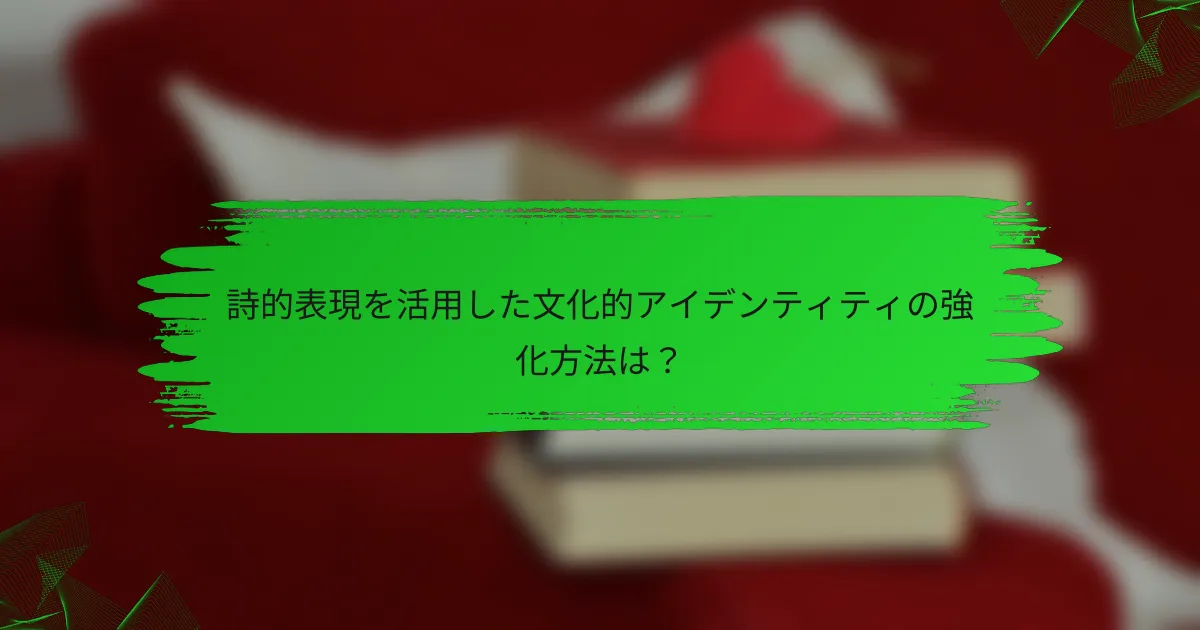 詩的表現を活用した文化的アイデンティティの強化方法は？