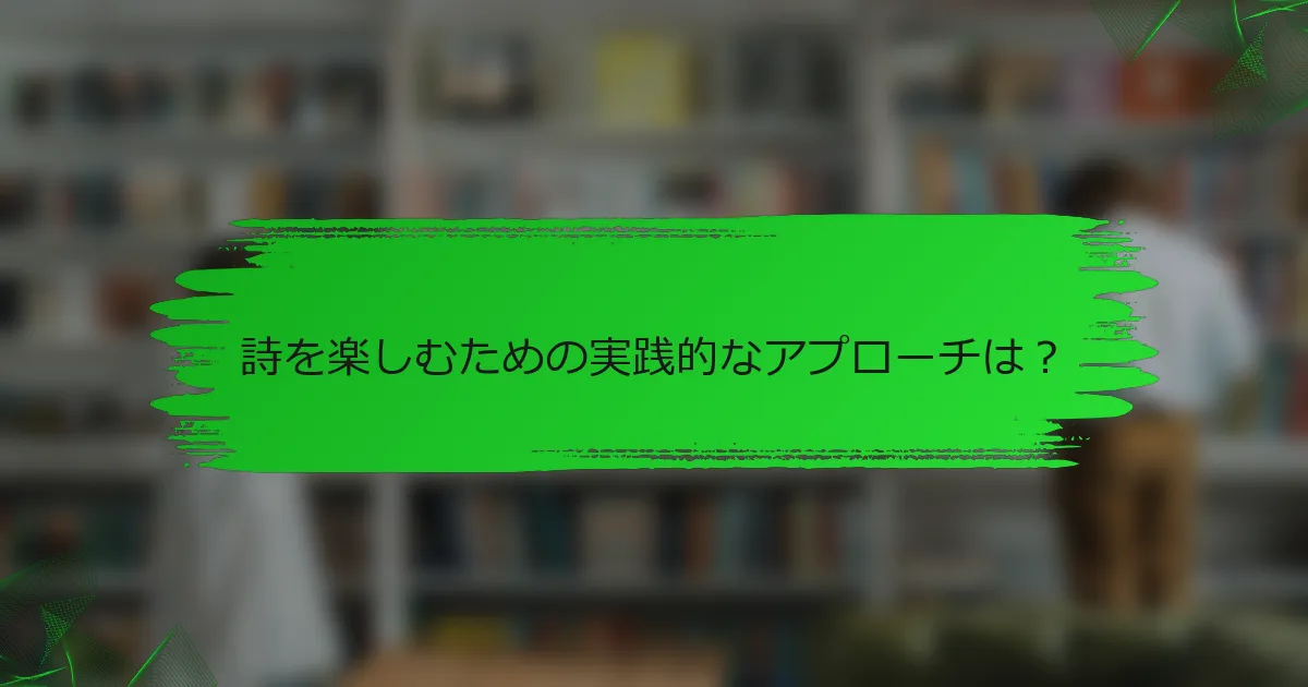 詩を楽しむための実践的なアプローチは?