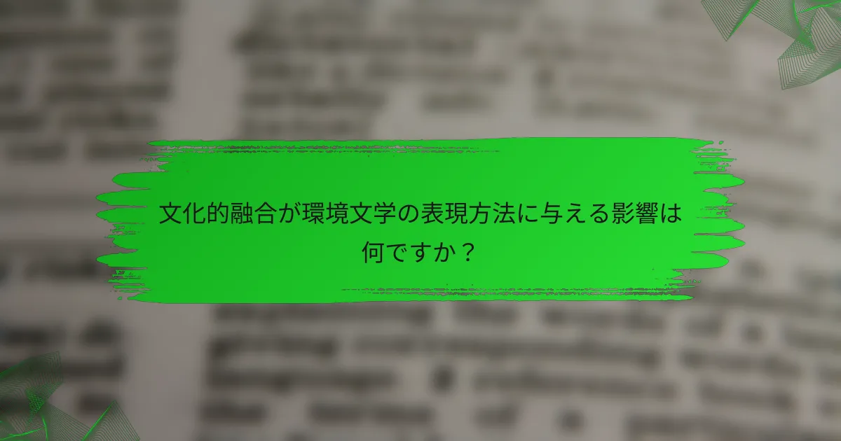 文化的融合が環境文学の表現方法に与える影響は何ですか？