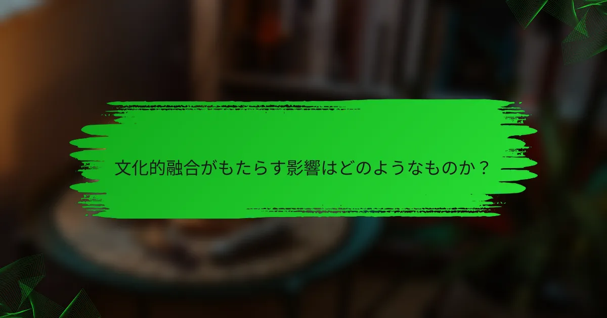 文化的融合がもたらす影響はどのようなものか？